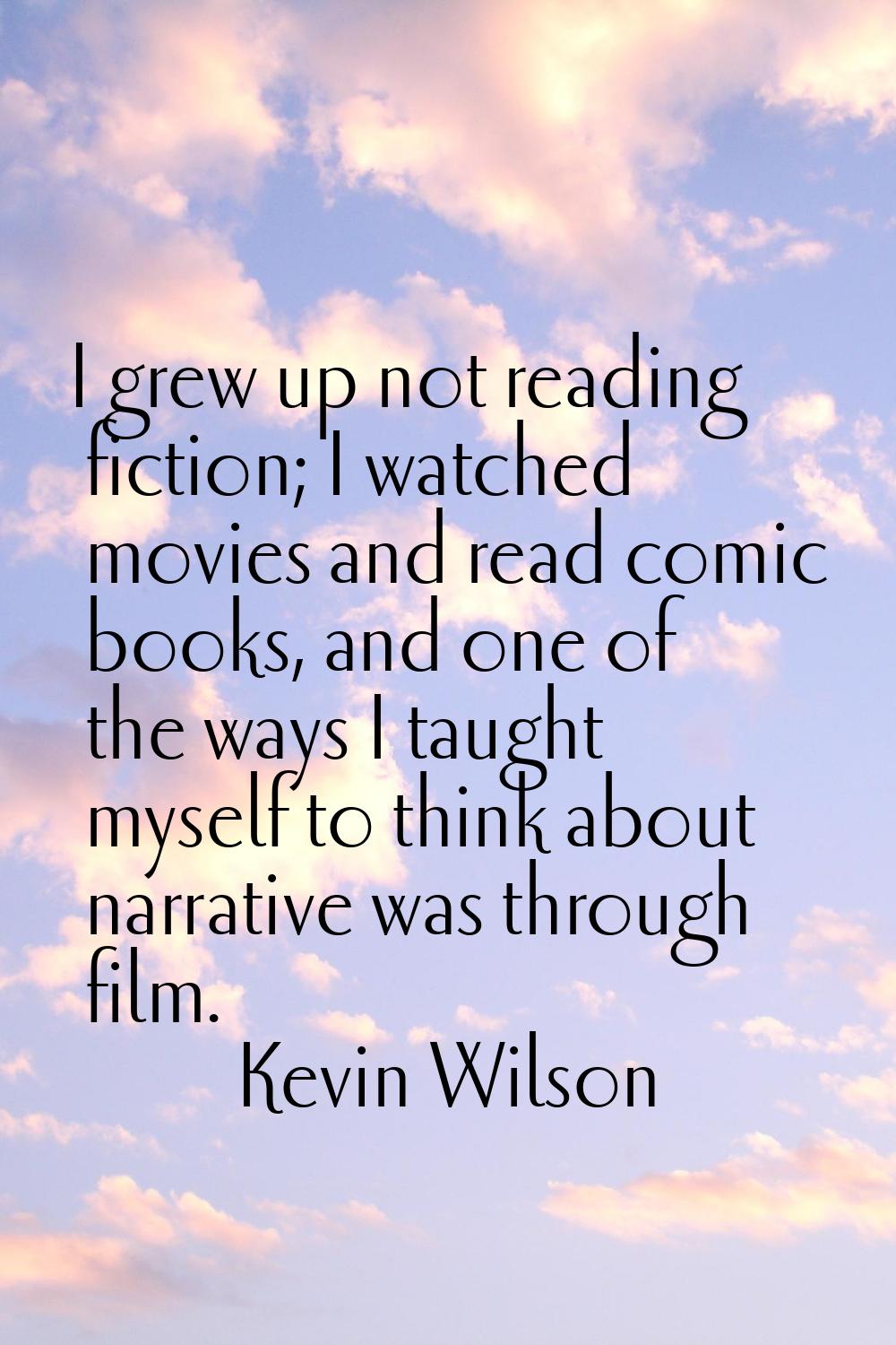 I grew up not reading fiction; I watched movies and read comic books, and one of the ways I taught 