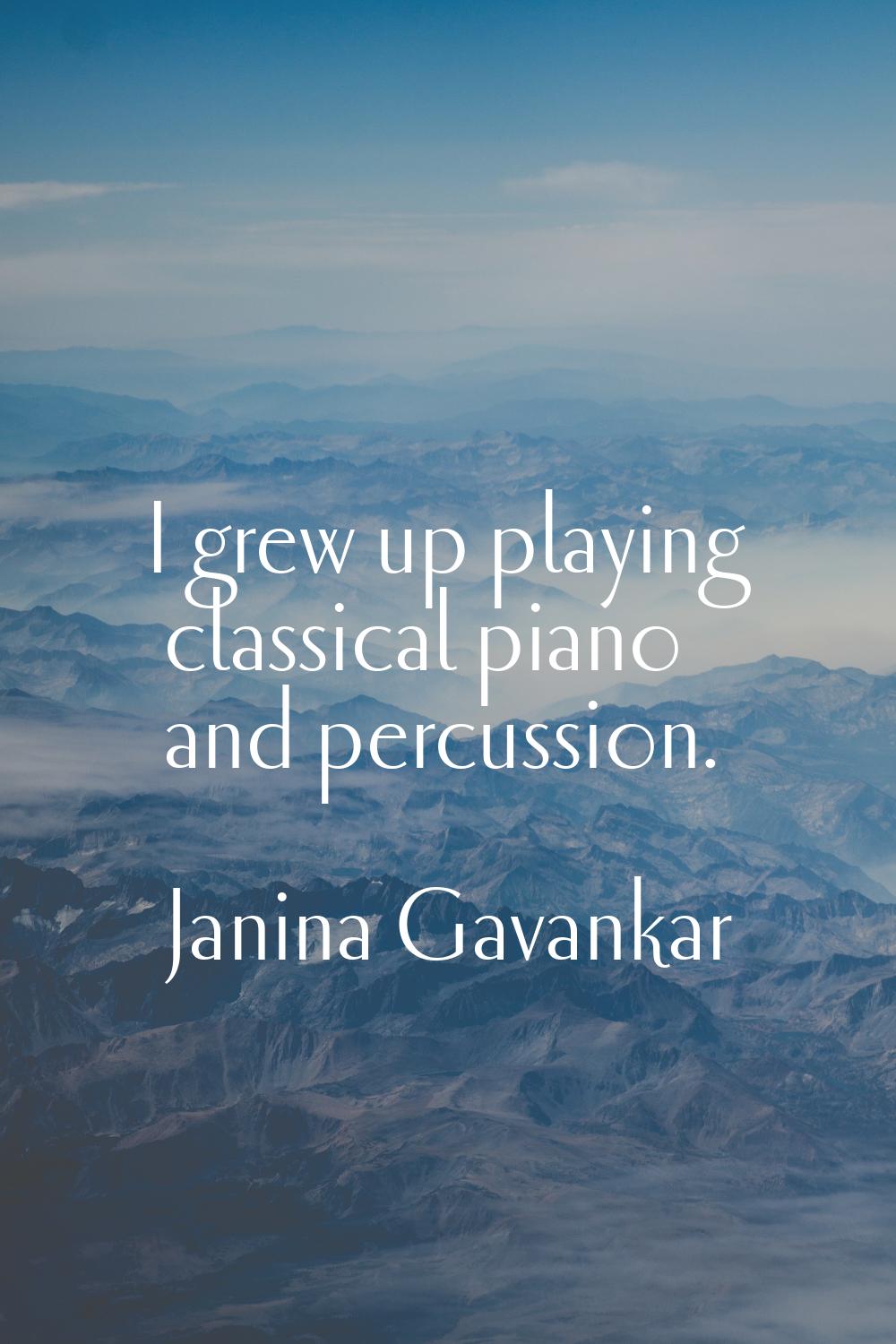I grew up playing classical piano and percussion.