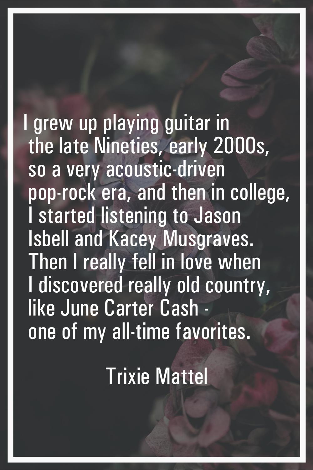 I grew up playing guitar in the late Nineties, early 2000s, so a very acoustic-driven pop-rock era,