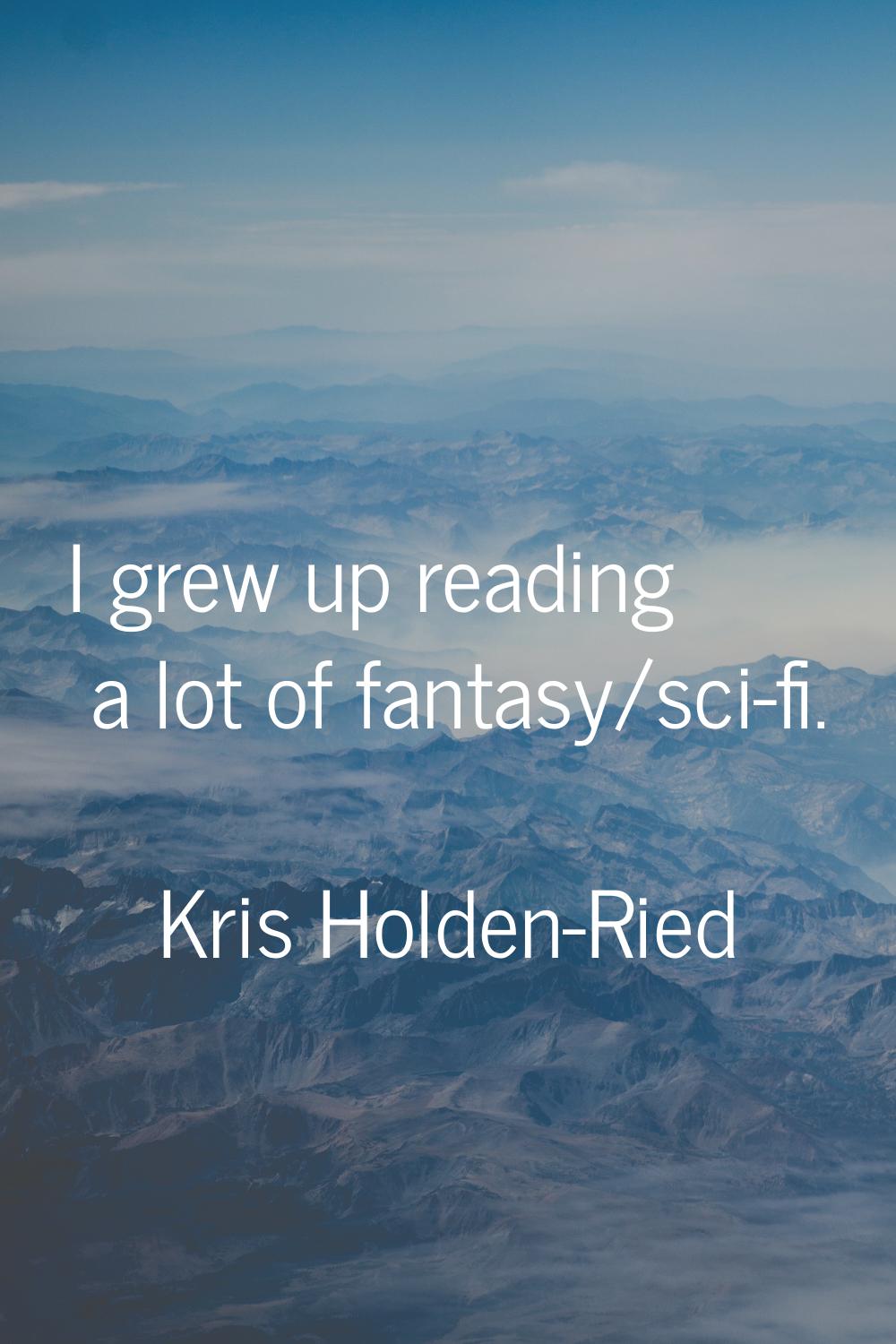 I grew up reading a lot of fantasy/sci-fi.