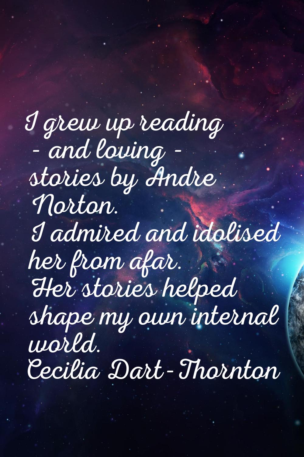 I grew up reading - and loving - stories by Andre Norton. I admired and idolised her from afar. Her