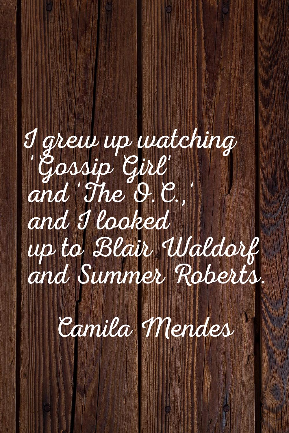 I grew up watching 'Gossip Girl' and 'The O.C.,' and I looked up to Blair Waldorf and Summer Robert
