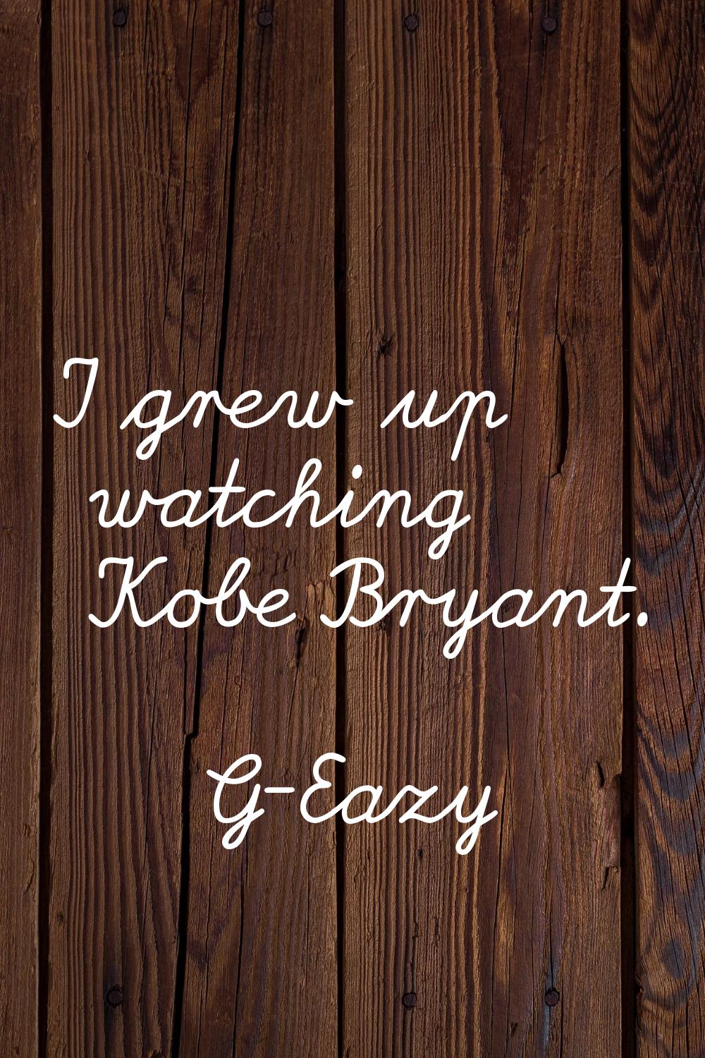 I grew up watching Kobe Bryant.