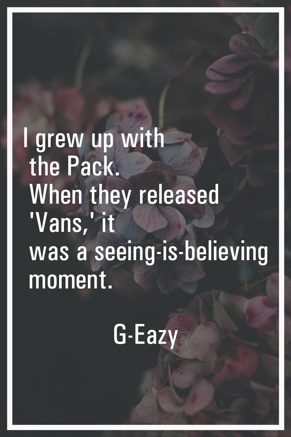 I grew up with the Pack. When they released 'Vans,' it was a seeing-is-believing moment.