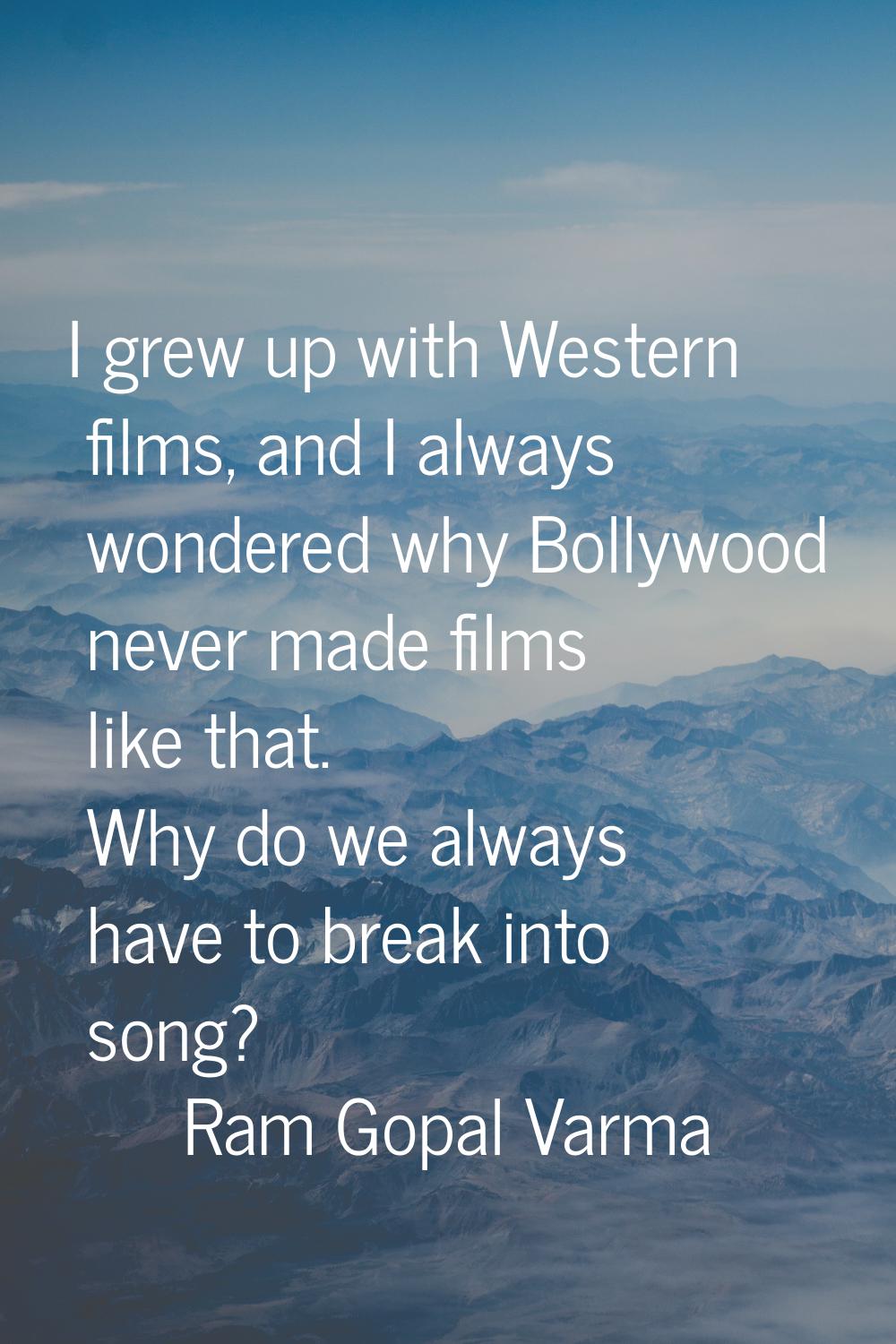 I grew up with Western films, and I always wondered why Bollywood never made films like that. Why d