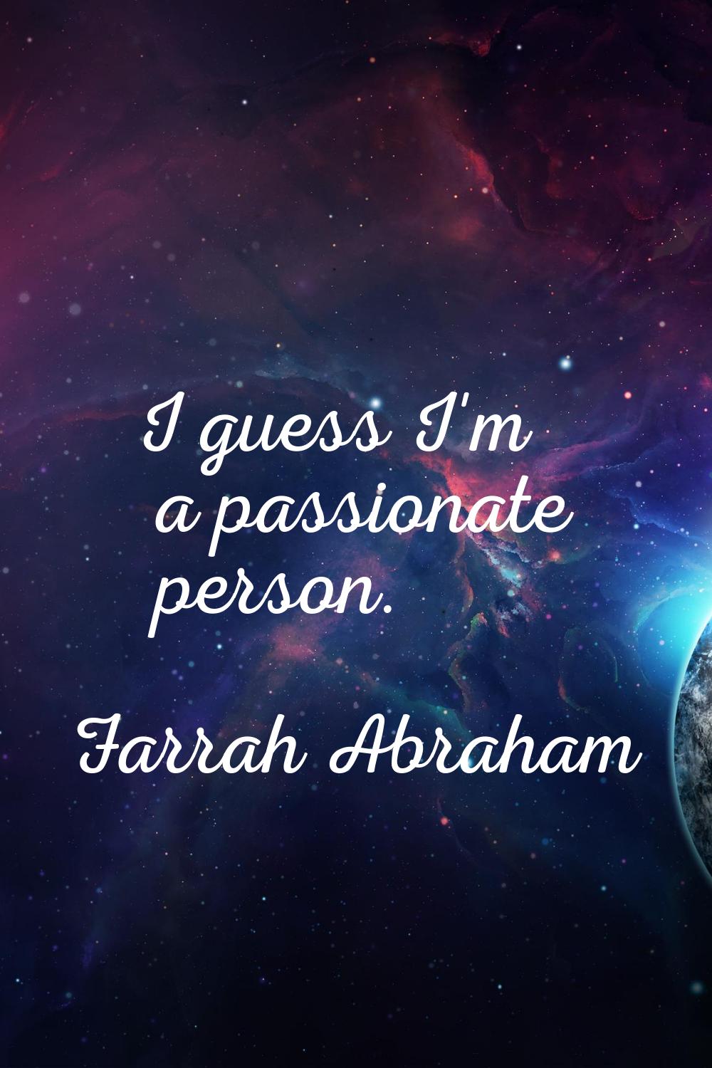 I guess I'm a passionate person.