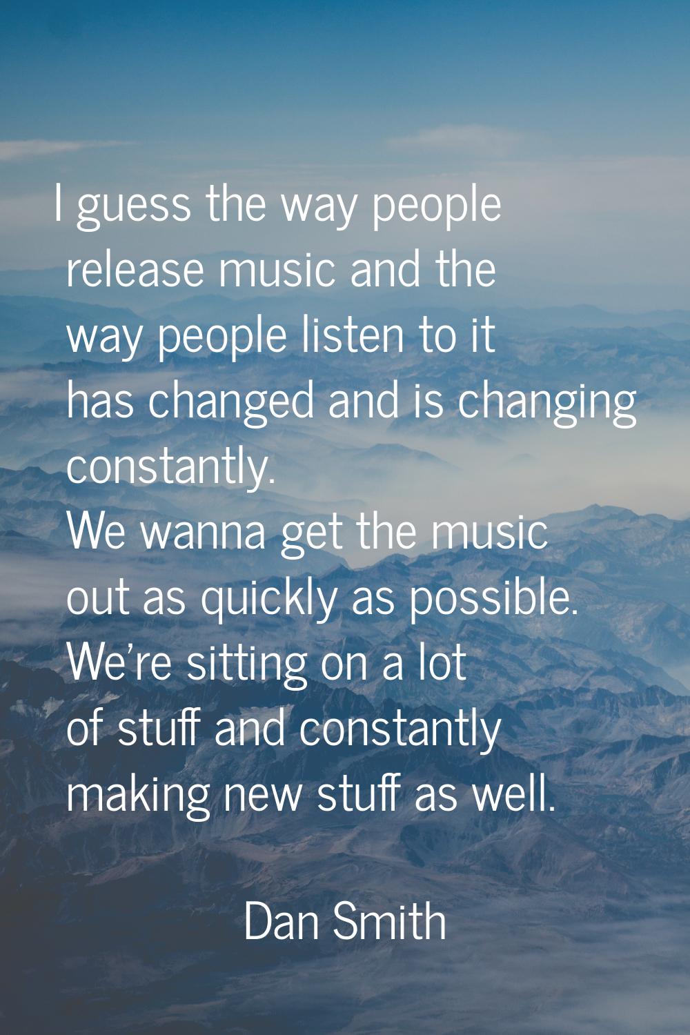 I guess the way people release music and the way people listen to it has changed and is changing co