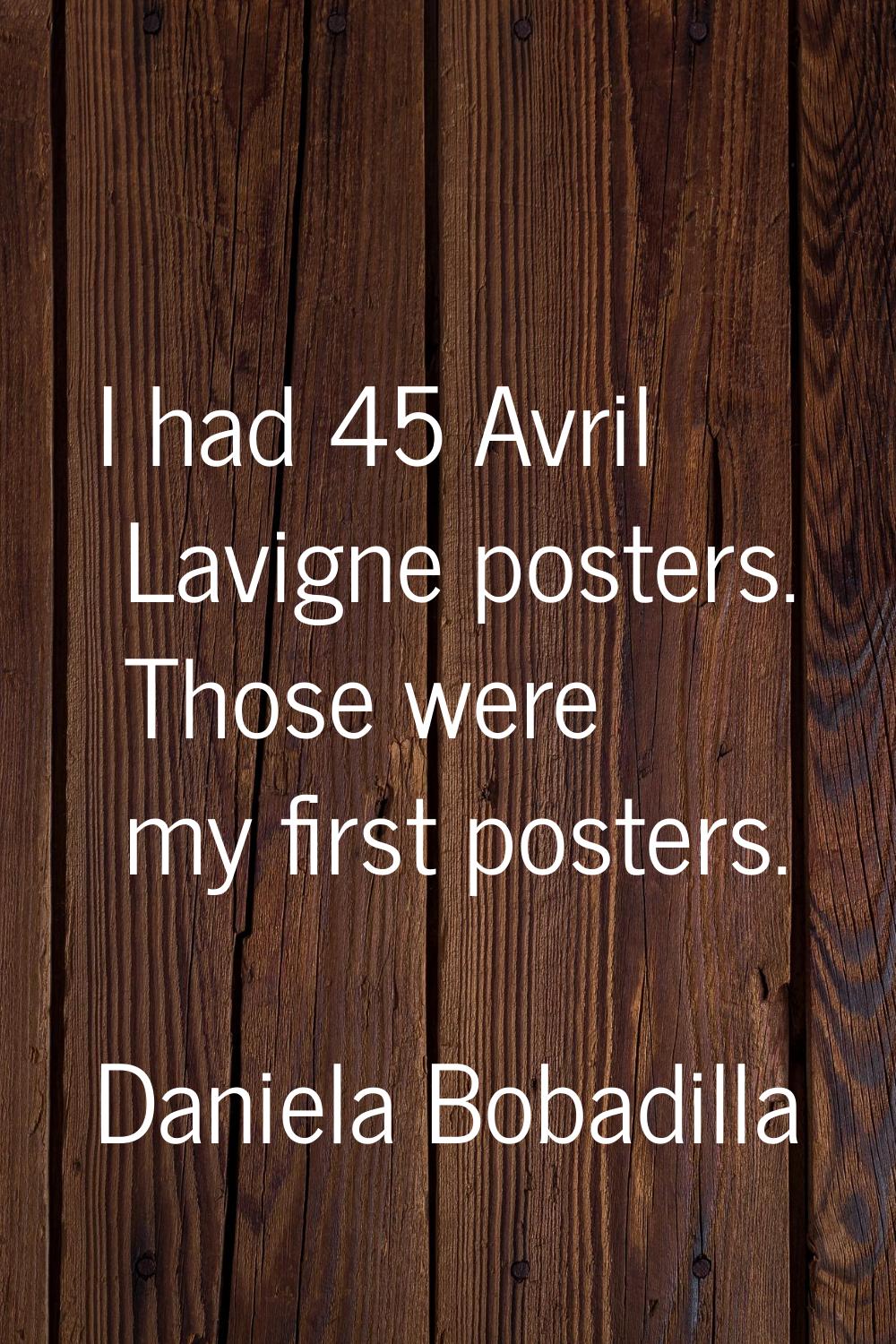 I had 45 Avril Lavigne posters. Those were my first posters.