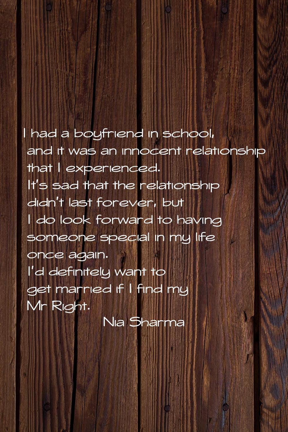 I had a boyfriend in school, and it was an innocent relationship that I experienced. It's sad that 