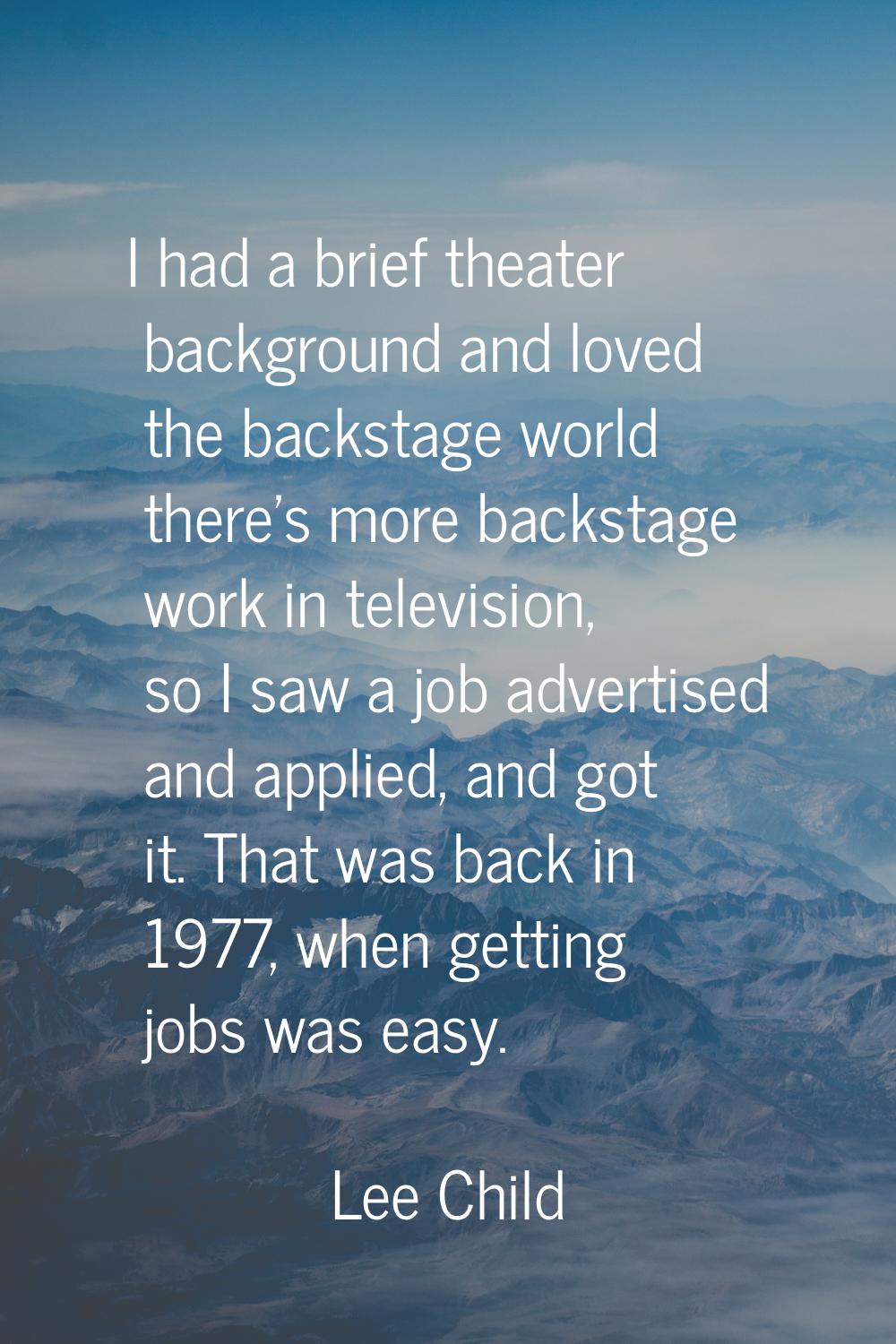 I had a brief theater background and loved the backstage world there's more backstage work in telev