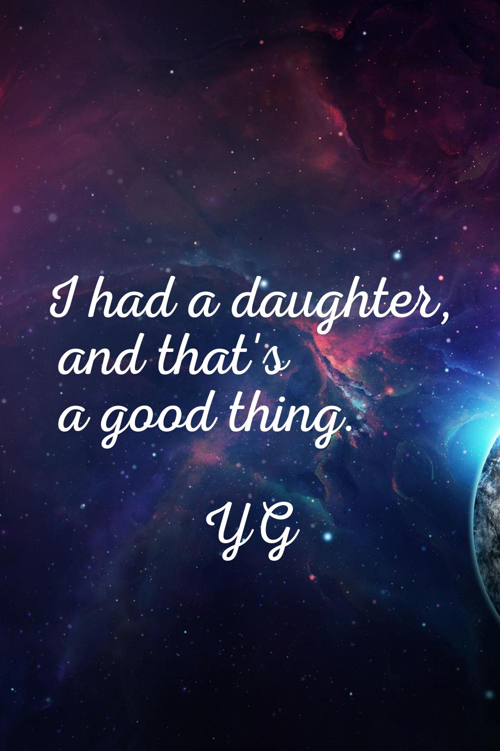 I had a daughter, and that's a good thing.