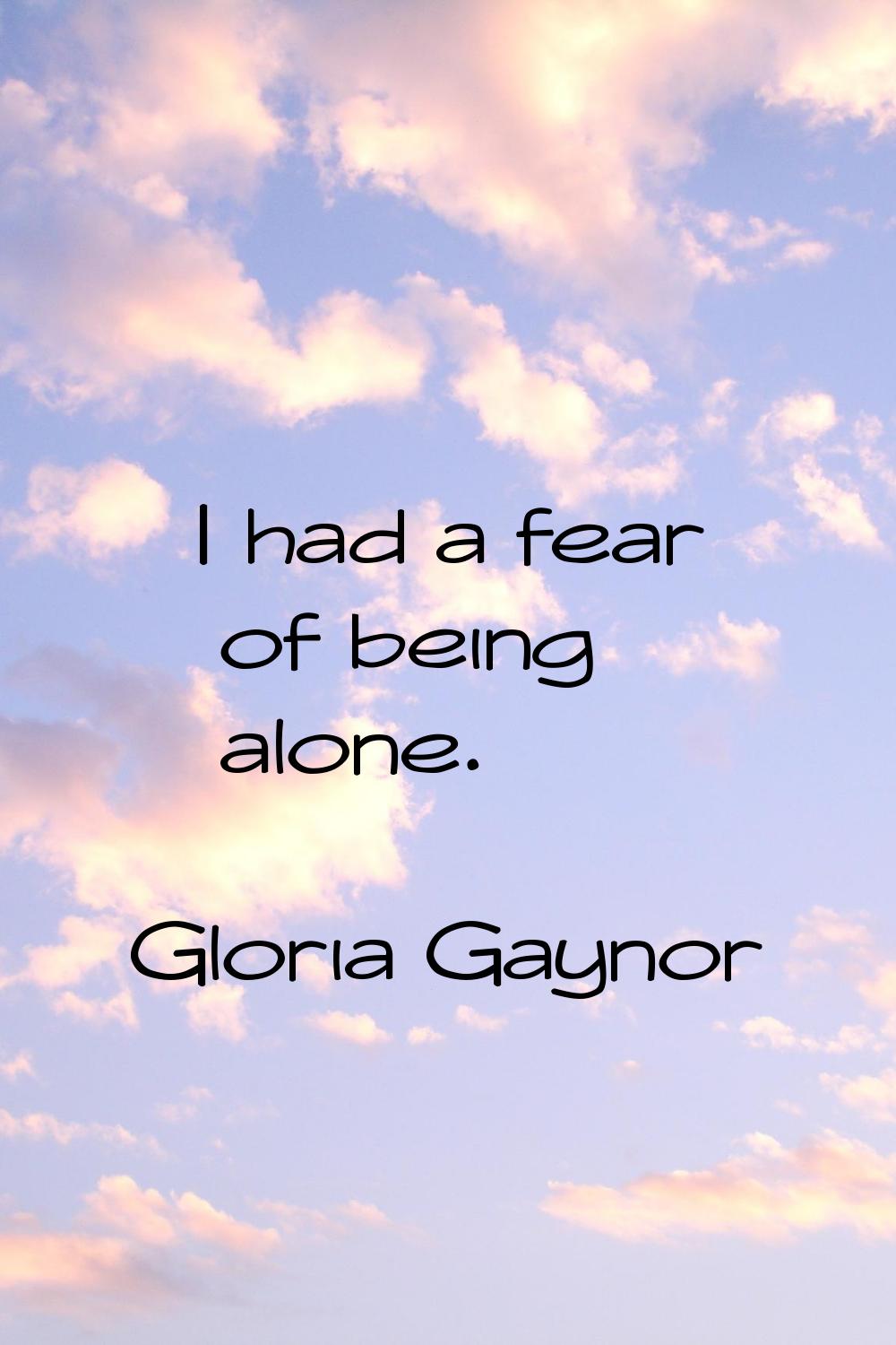 I had a fear of being alone.