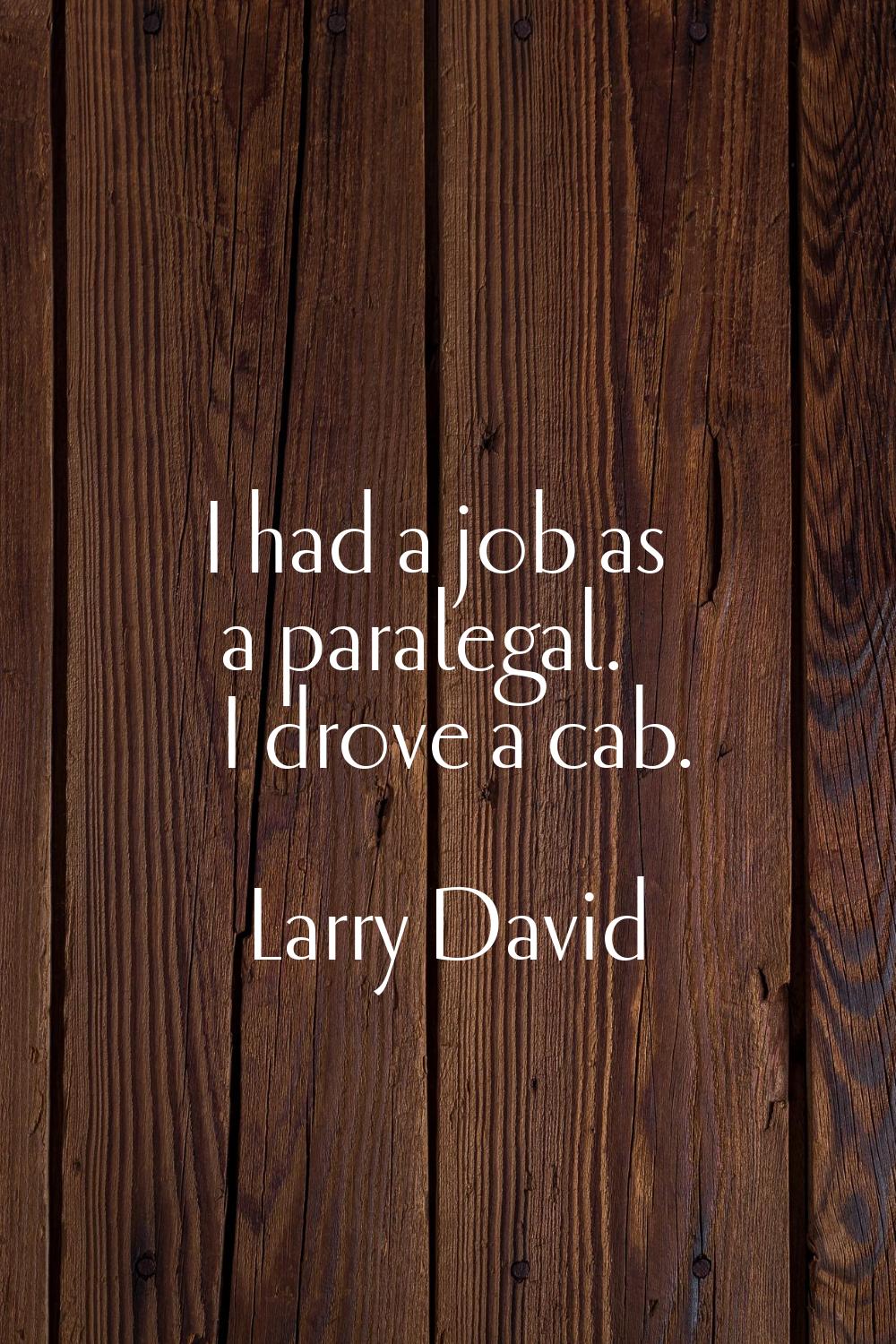 I had a job as a paralegal. I drove a cab.