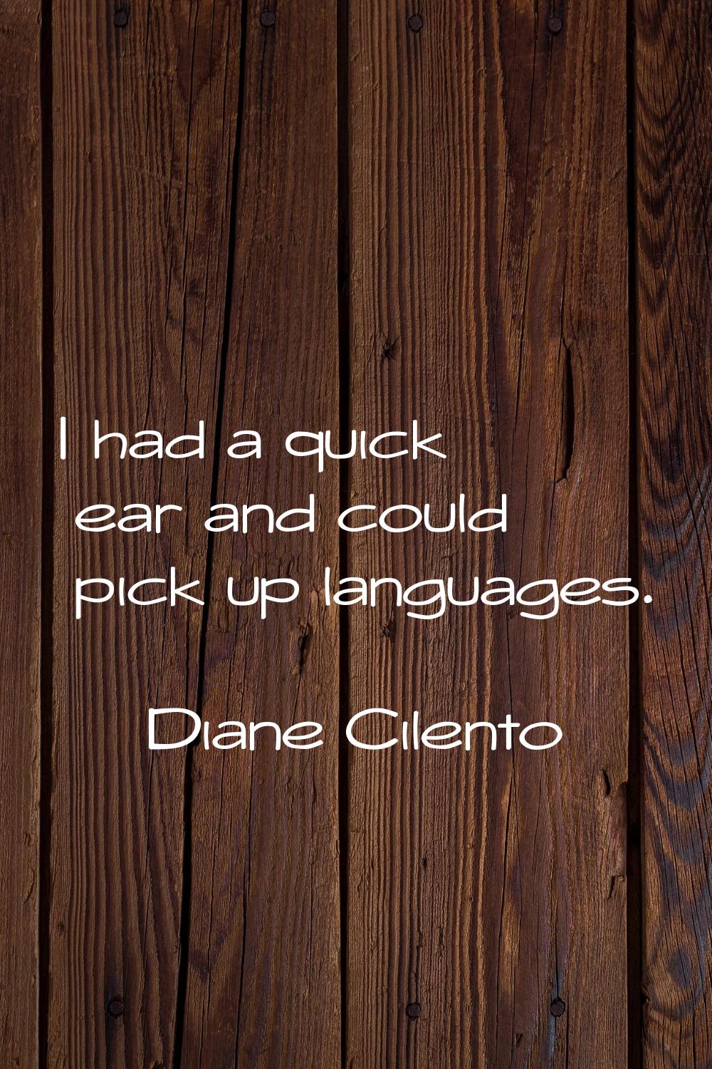 I had a quick ear and could pick up languages.