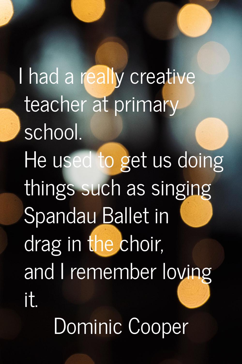I had a really creative teacher at primary school. He used to get us doing things such as singing S