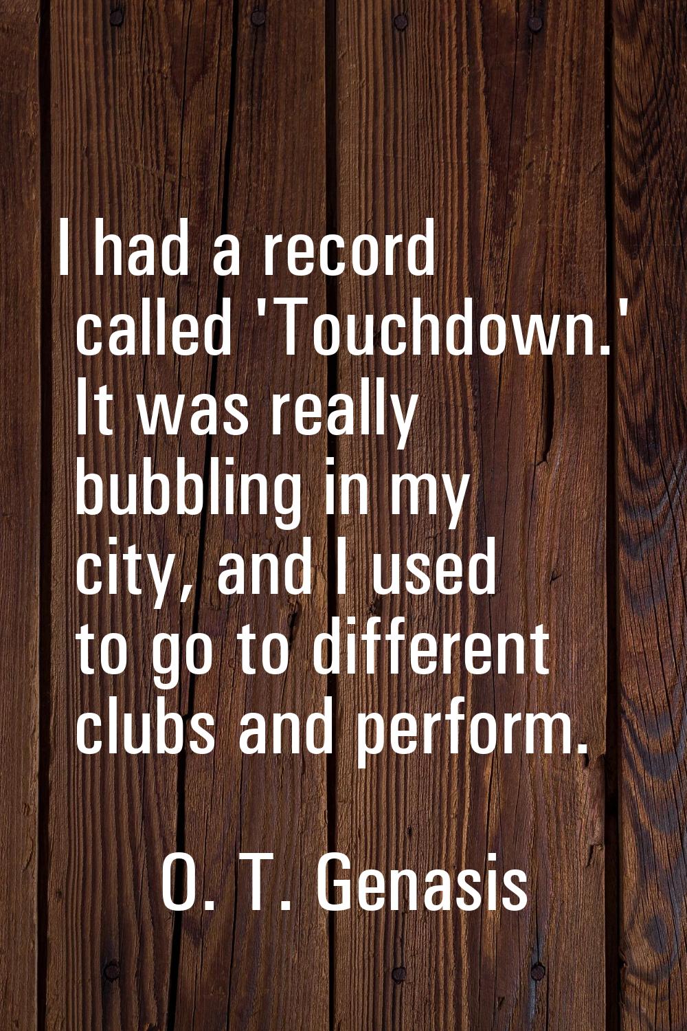 I had a record called 'Touchdown.' It was really bubbling in my city, and I used to go to different