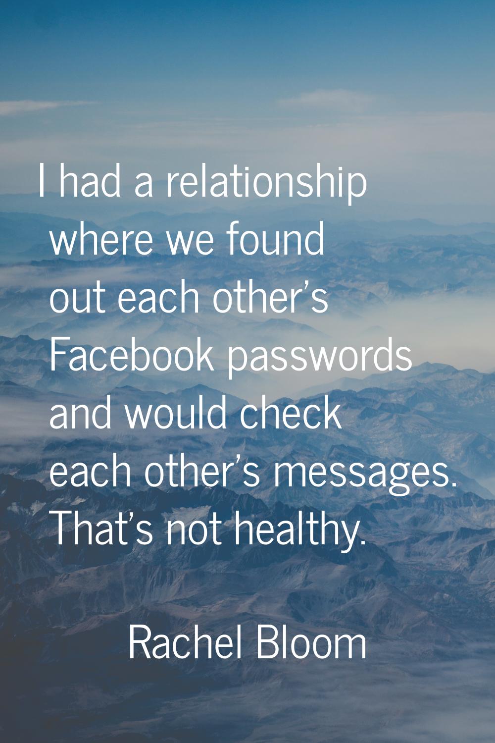 I had a relationship where we found out each other's Facebook passwords and would check each other'