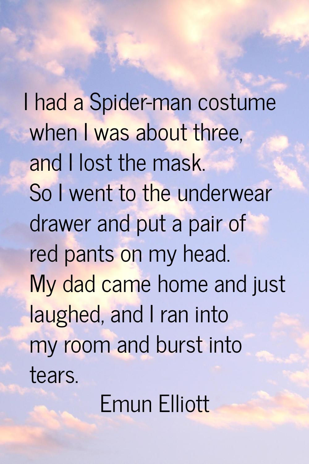 I had a Spider-man costume when I was about three, and I lost the mask. So I went to the underwear 
