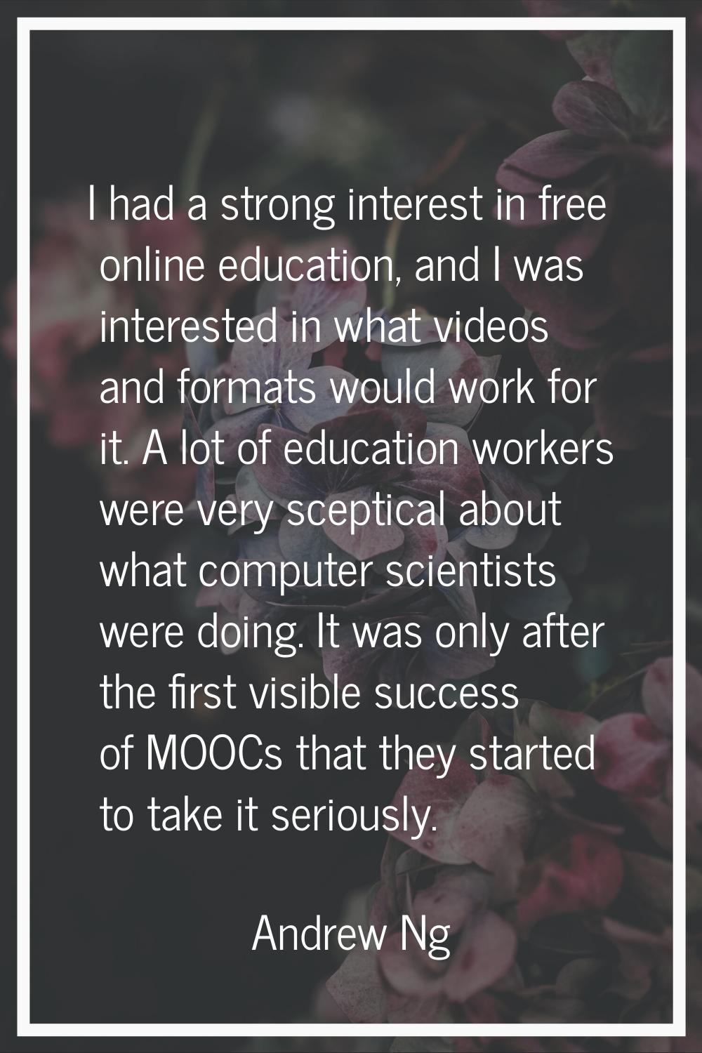 I had a strong interest in free online education, and I was interested in what videos and formats w