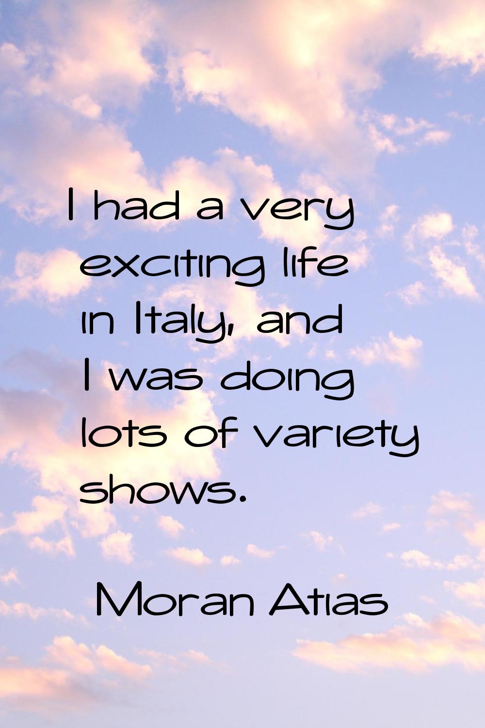 I had a very exciting life in Italy, and I was doing lots of variety shows.