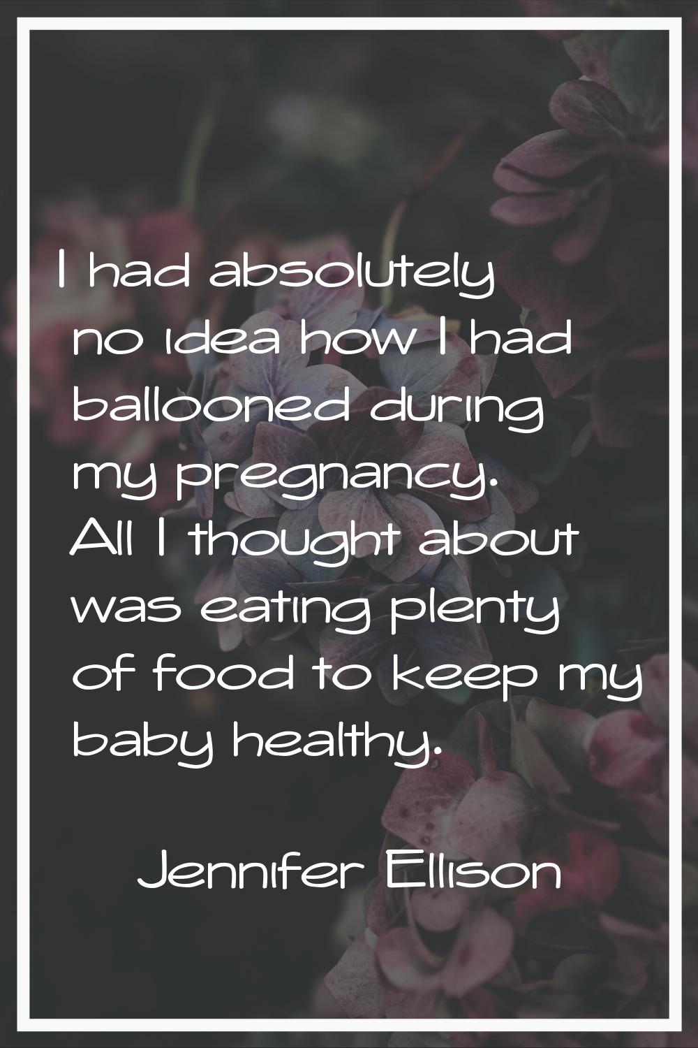 I had absolutely no idea how I had ballooned during my pregnancy. All I thought about was eating pl