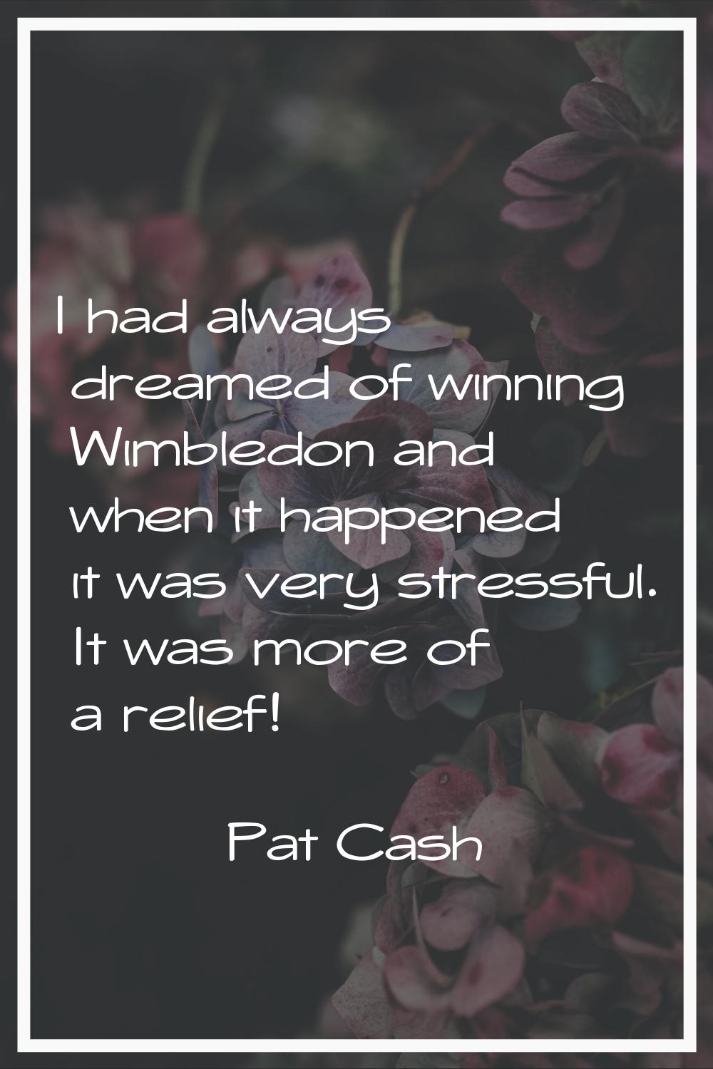 I had always dreamed of winning Wimbledon and when it happened it was very stressful. It was more o