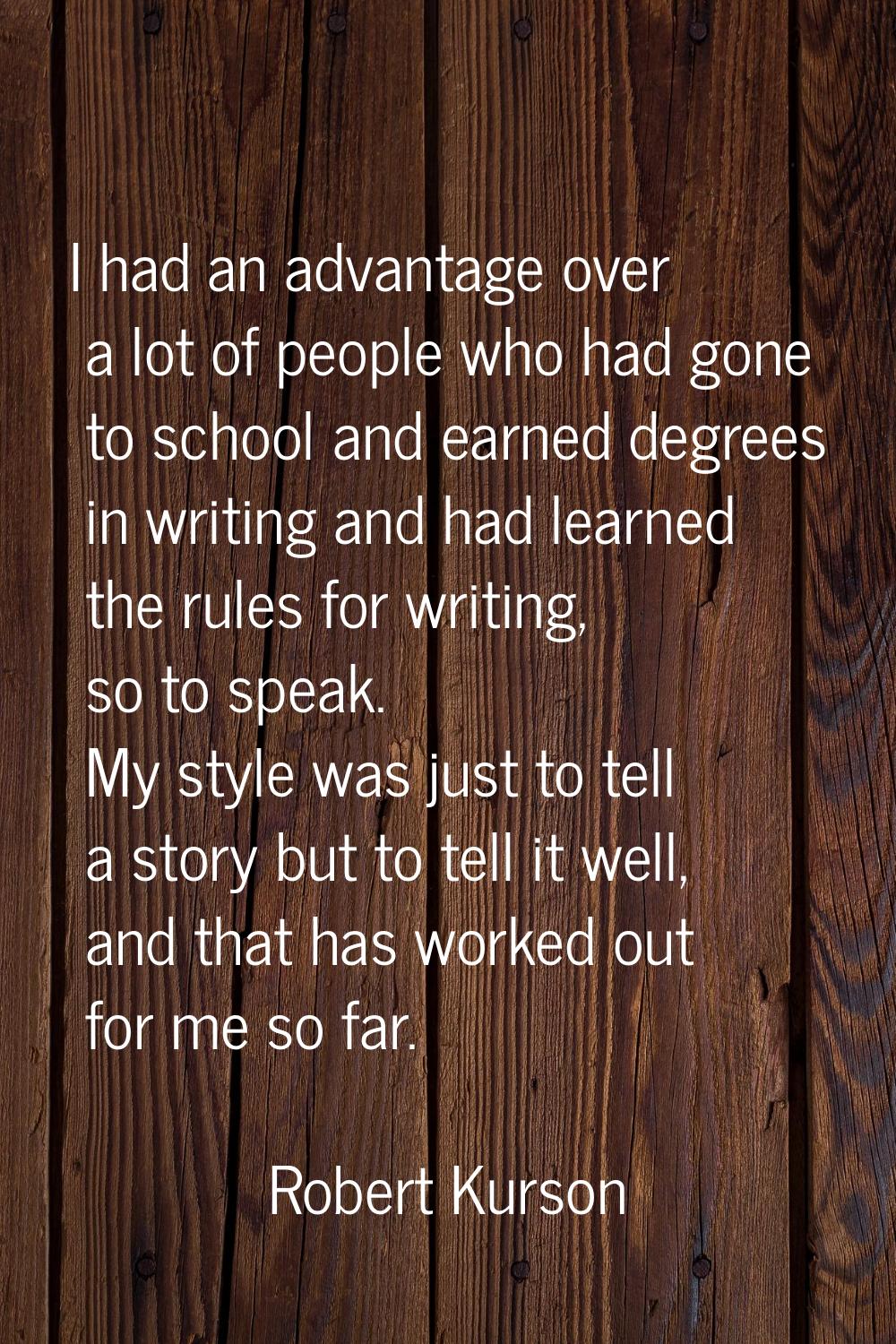 I had an advantage over a lot of people who had gone to school and earned degrees in writing and ha