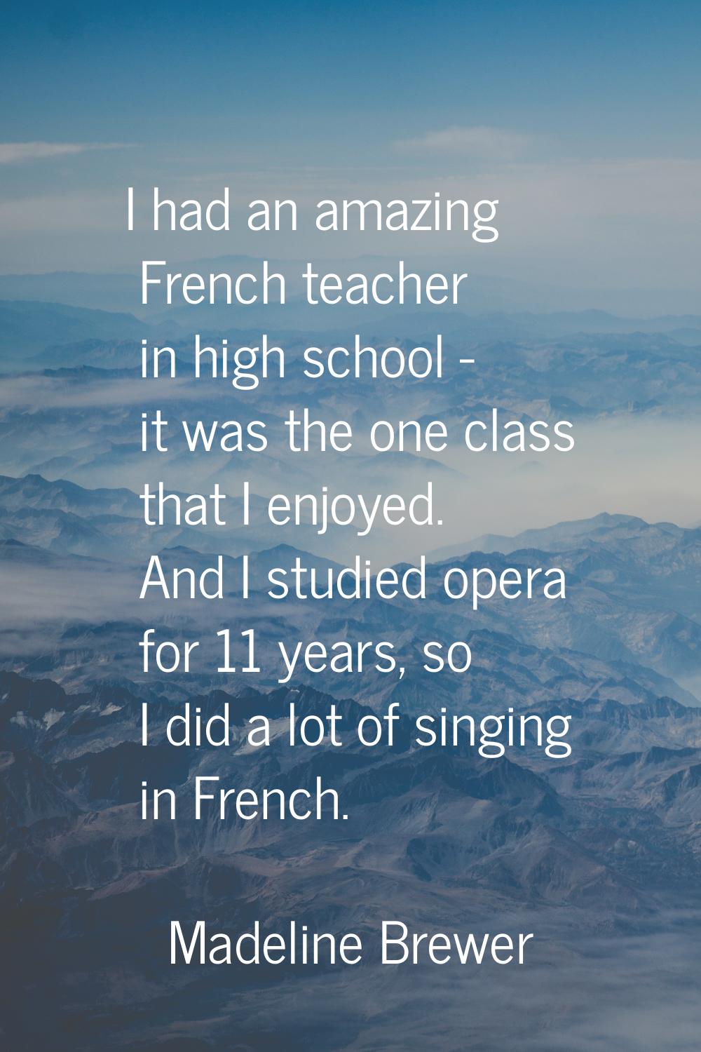 I had an amazing French teacher in high school - it was the one class that I enjoyed. And I studied