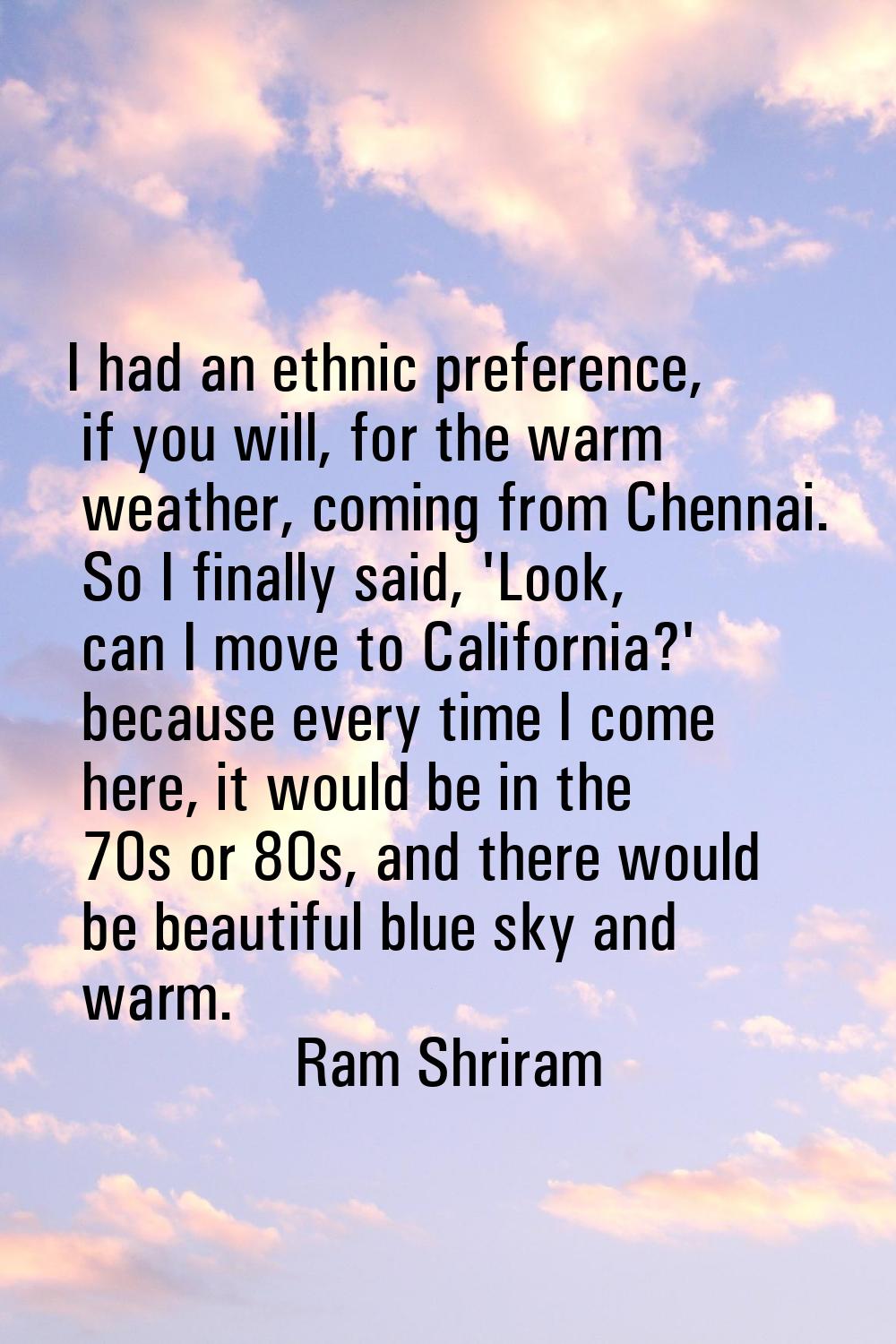 I had an ethnic preference, if you will, for the warm weather, coming from Chennai. So I finally sa