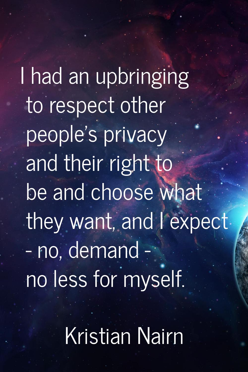 I had an upbringing to respect other people's privacy and their right to be and choose what they wa