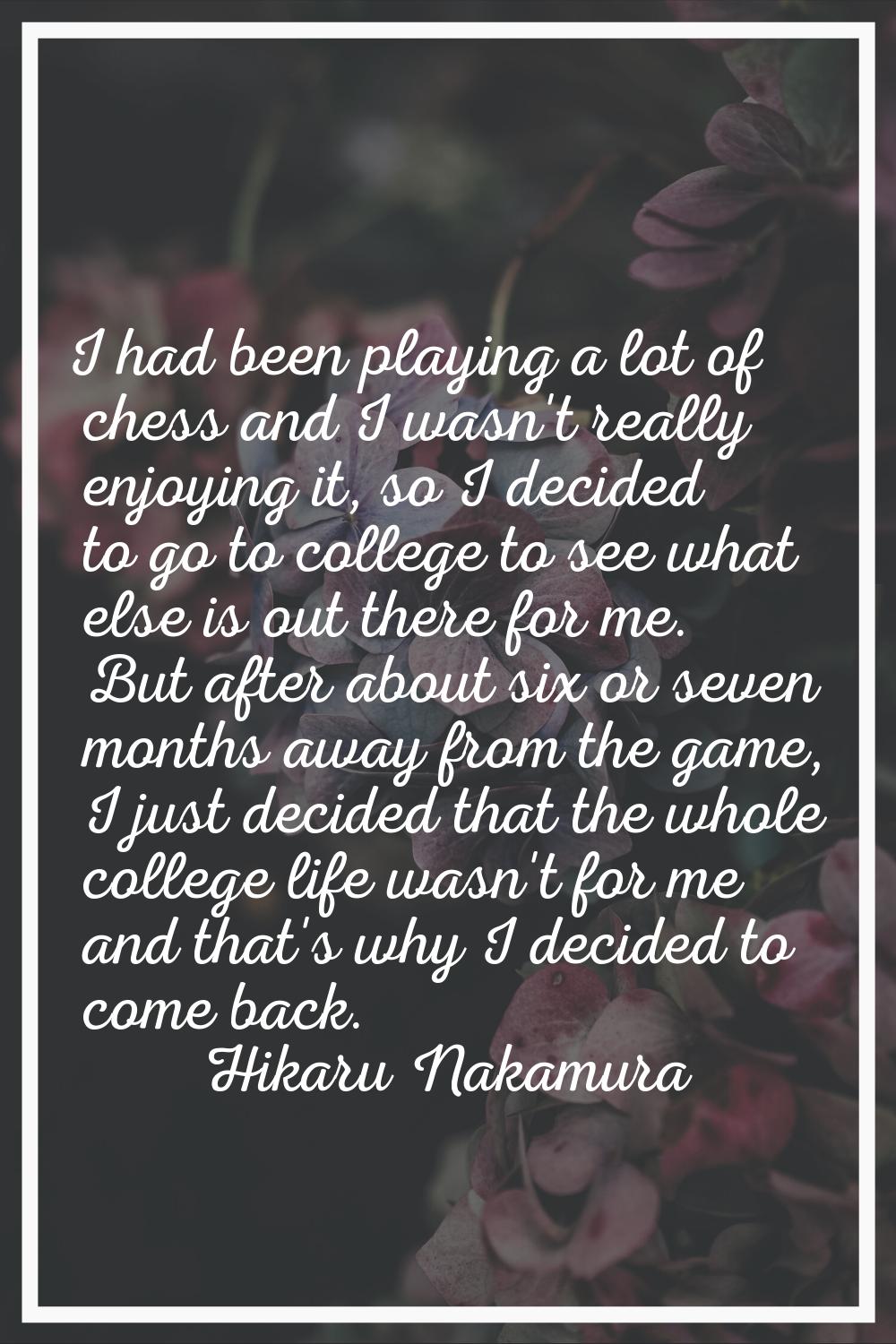 I had been playing a lot of chess and I wasn't really enjoying it, so I decided to go to college to