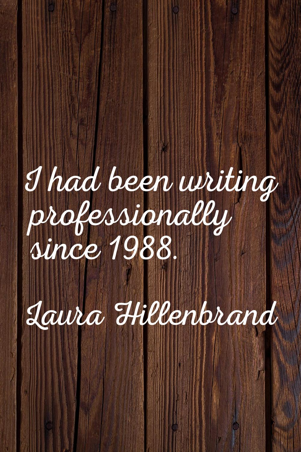 I had been writing professionally since 1988.