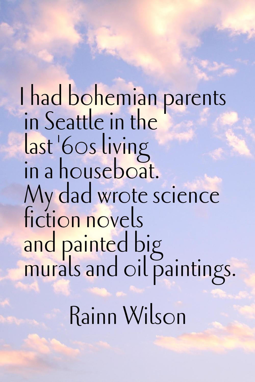I had bohemian parents in Seattle in the last '60s living in a houseboat. My dad wrote science fict