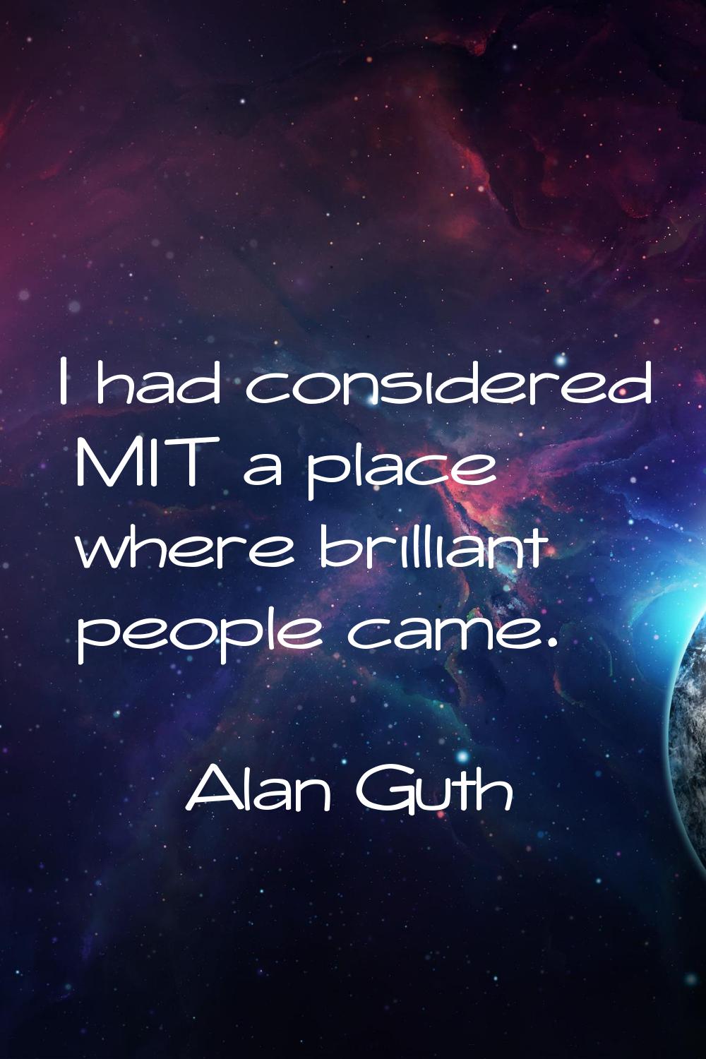 I had considered MIT a place where brilliant people came.