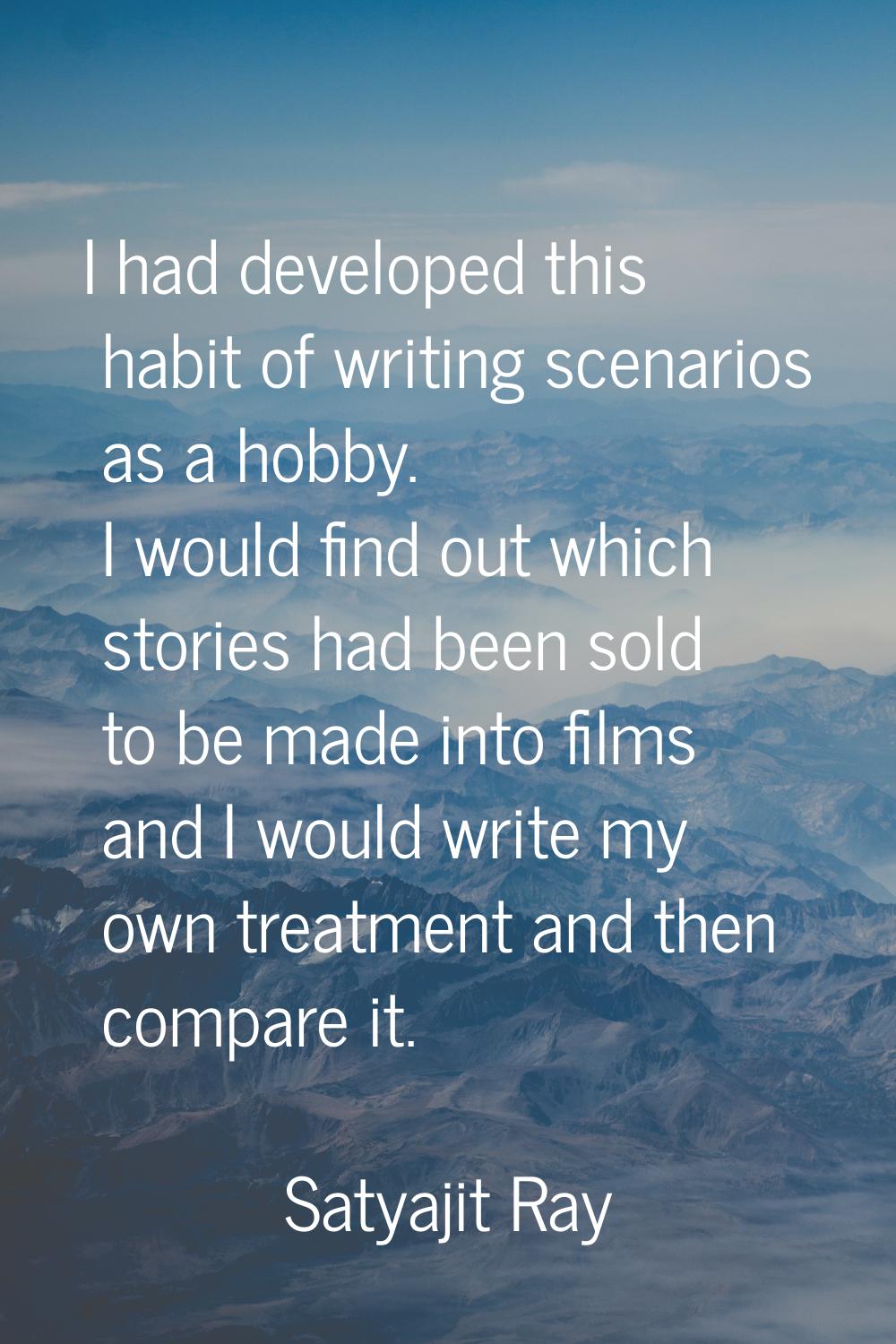 I had developed this habit of writing scenarios as a hobby. I would find out which stories had been