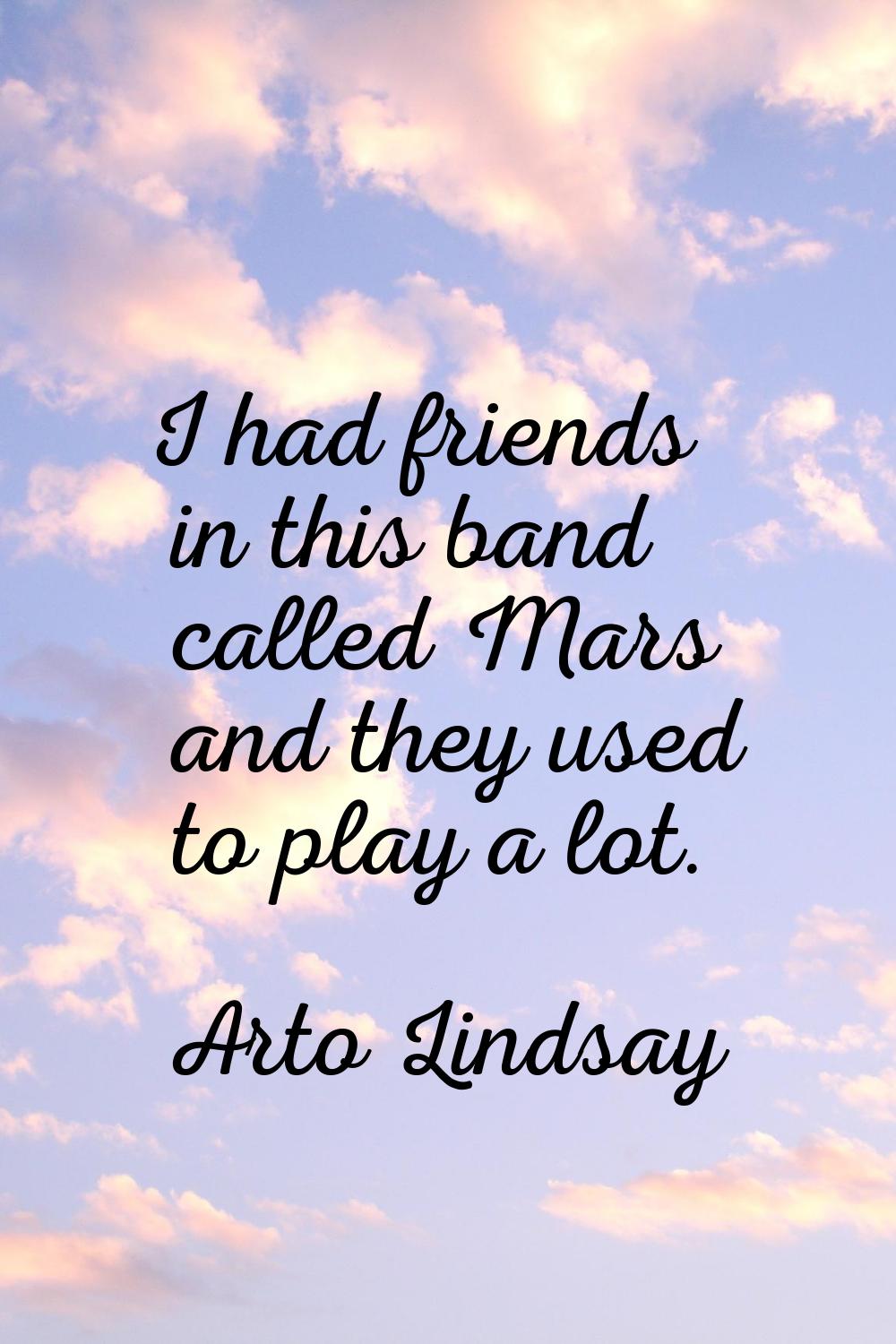 I had friends in this band called Mars and they used to play a lot.