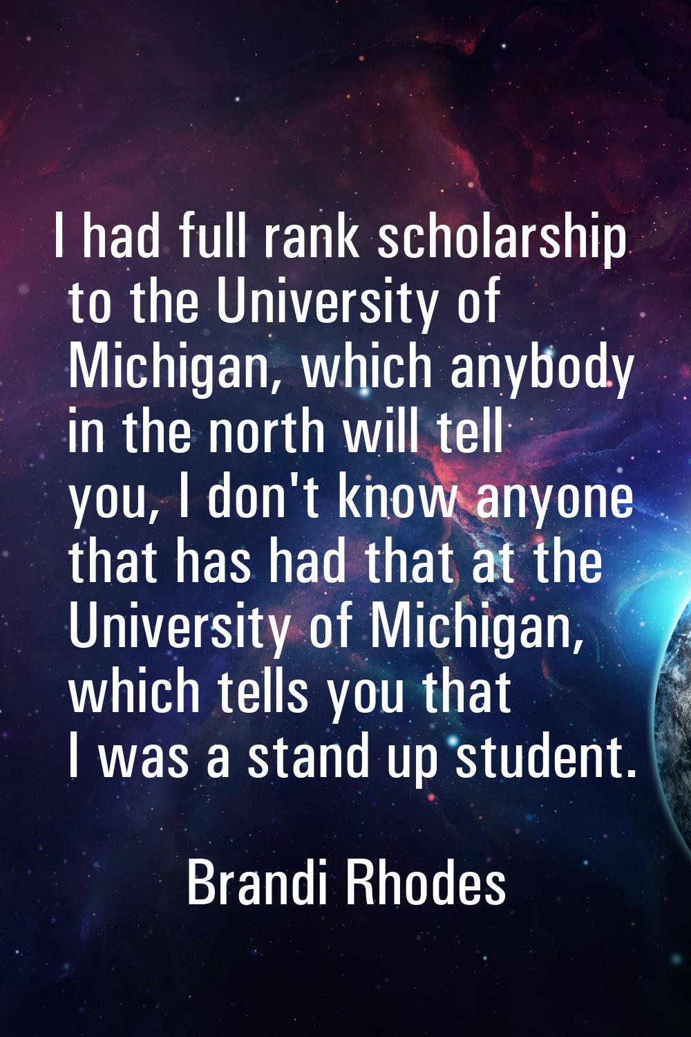 I had full rank scholarship to the University of Michigan, which anybody in the north will tell you