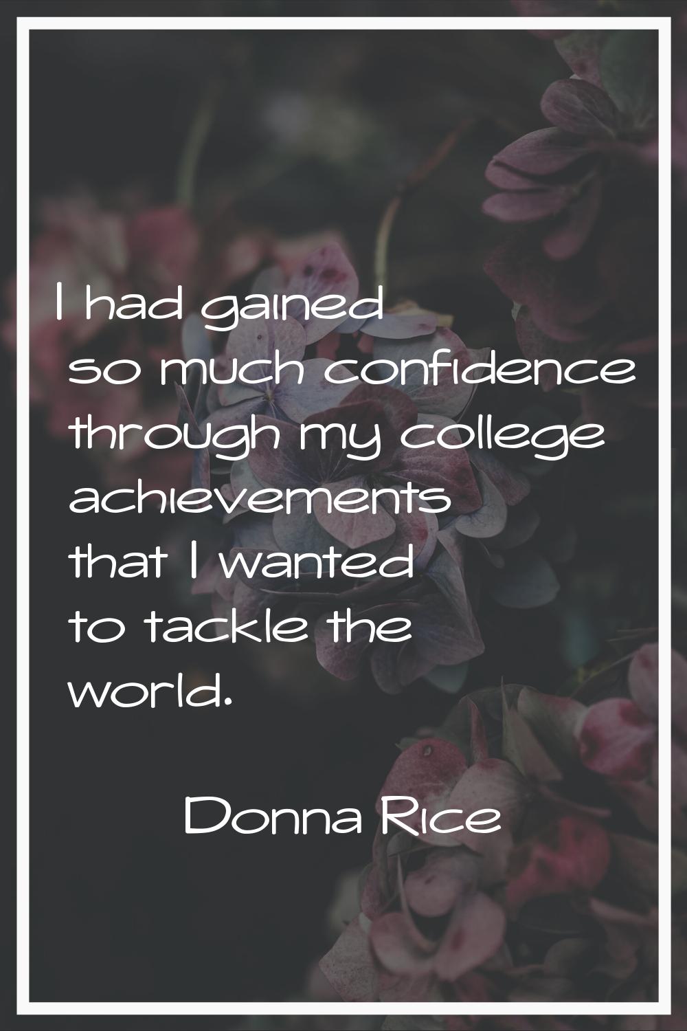 I had gained so much confidence through my college achievements that I wanted to tackle the world.