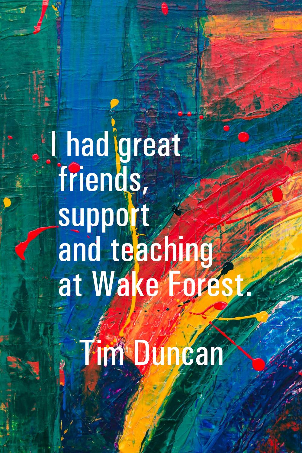 I had great friends, support and teaching at Wake Forest.