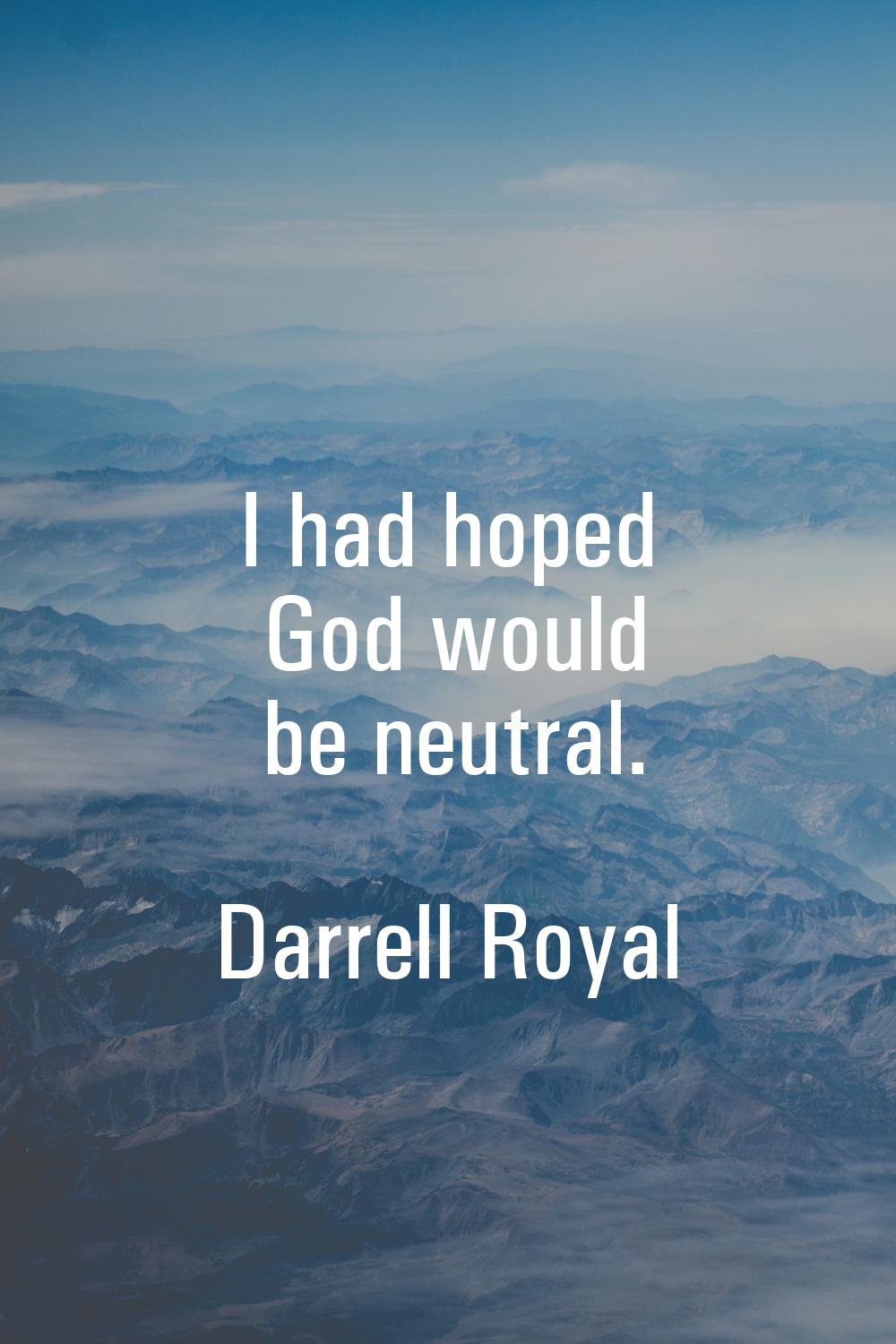 I had hoped God would be neutral.