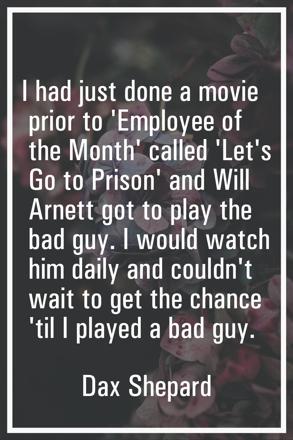 I had just done a movie prior to 'Employee of the Month' called 'Let's Go to Prison' and Will Arnet