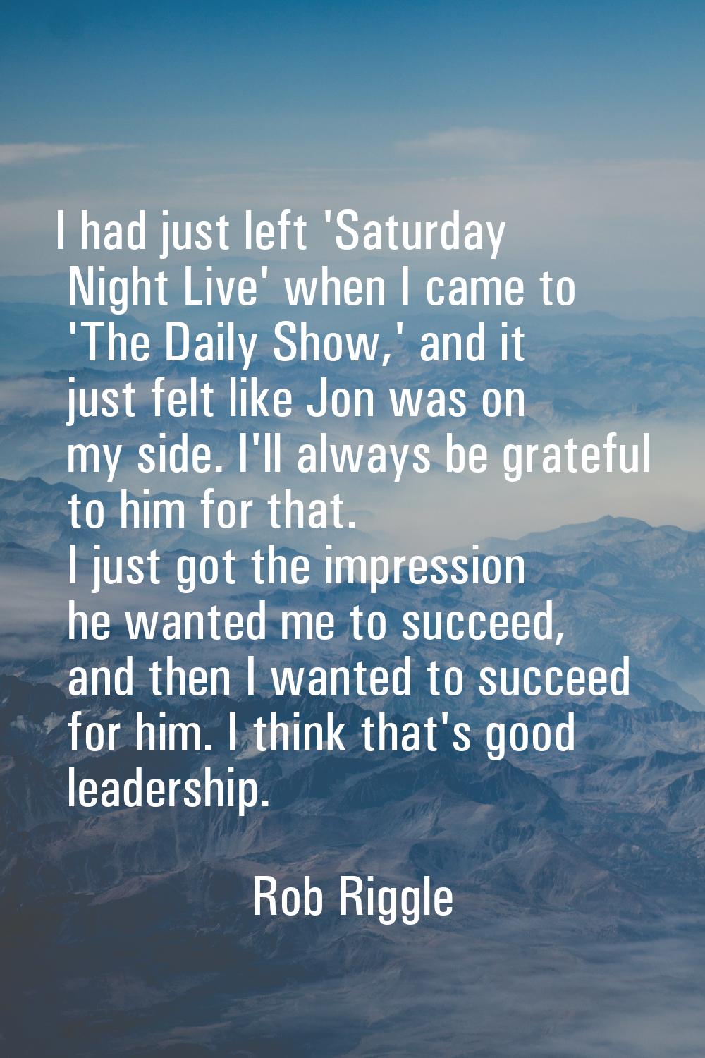 I had just left 'Saturday Night Live' when I came to 'The Daily Show,' and it just felt like Jon wa