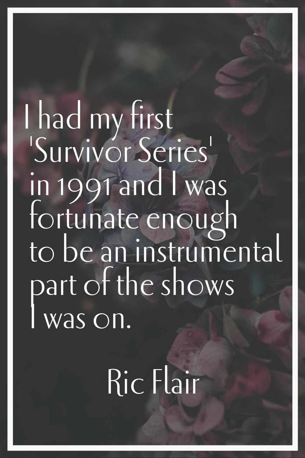 I had my first 'Survivor Series' in 1991 and I was fortunate enough to be an instrumental part of t