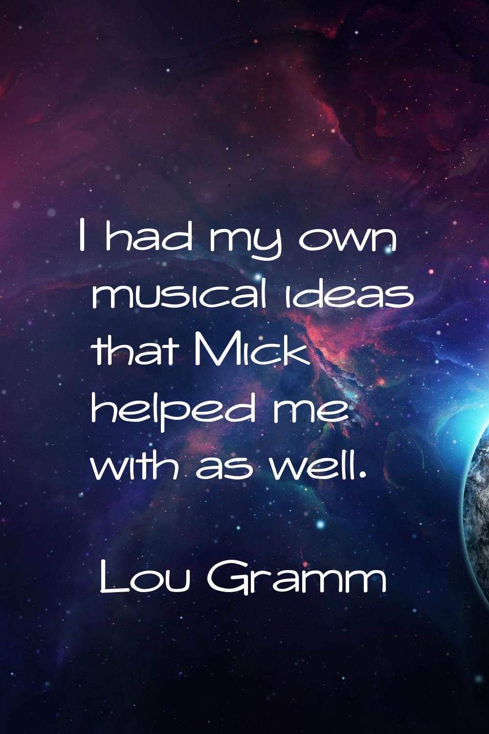 I had my own musical ideas that Mick helped me with as well.