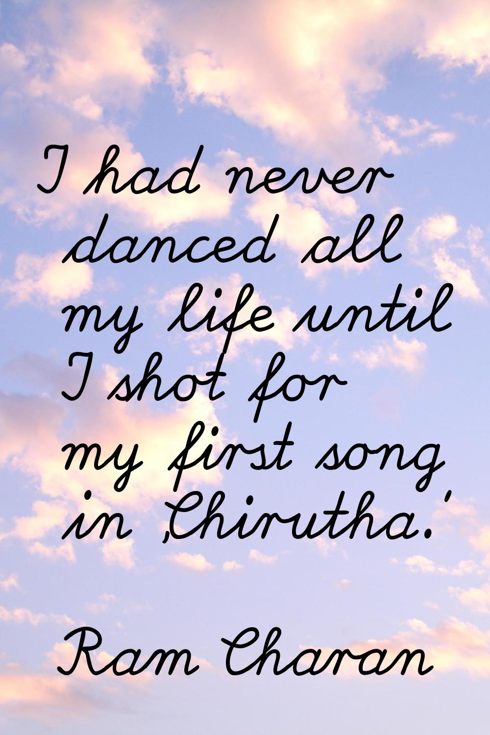 I had never danced all my life until I shot for my first song in 'Chirutha.'