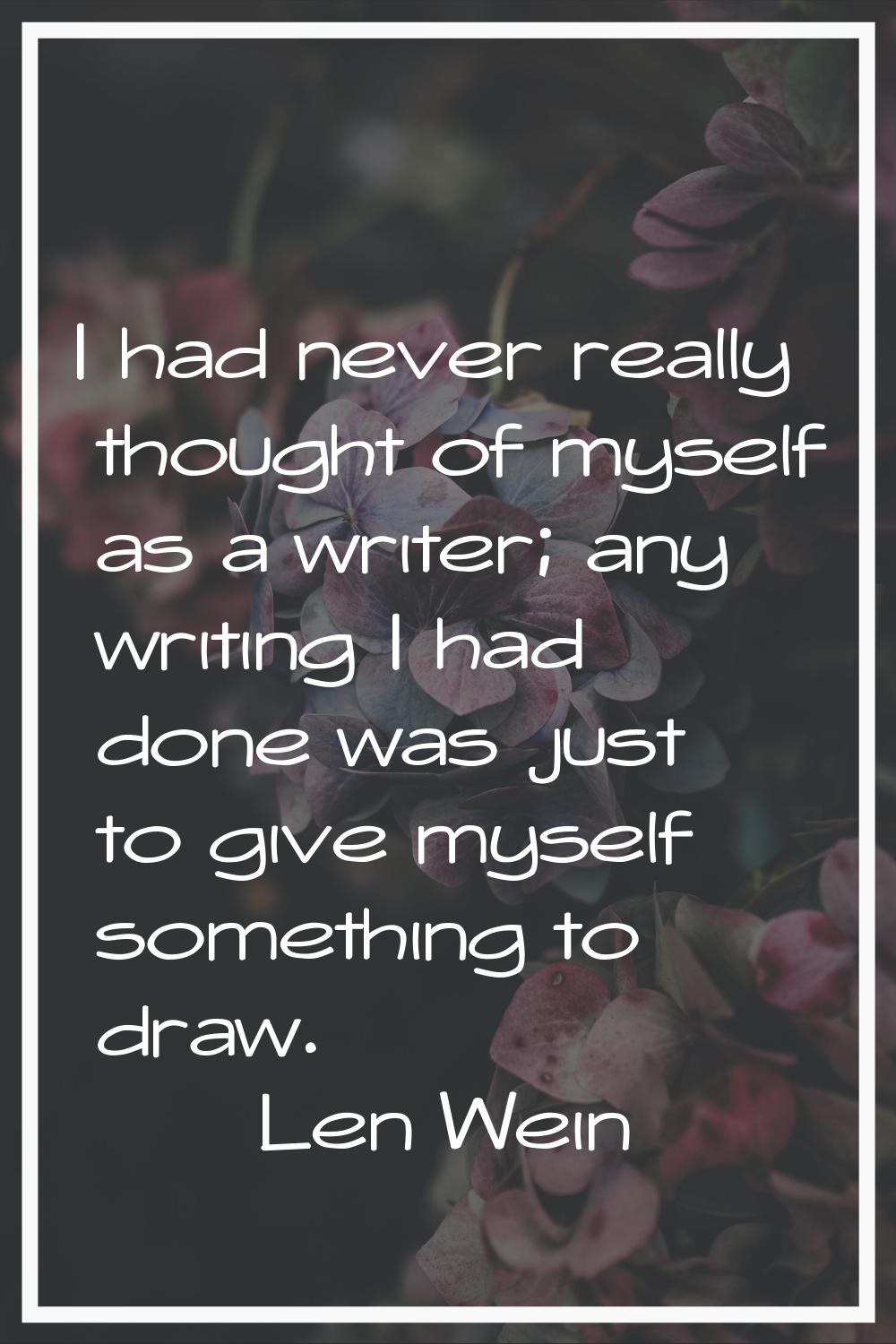 I had never really thought of myself as a writer; any writing I had done was just to give myself so
