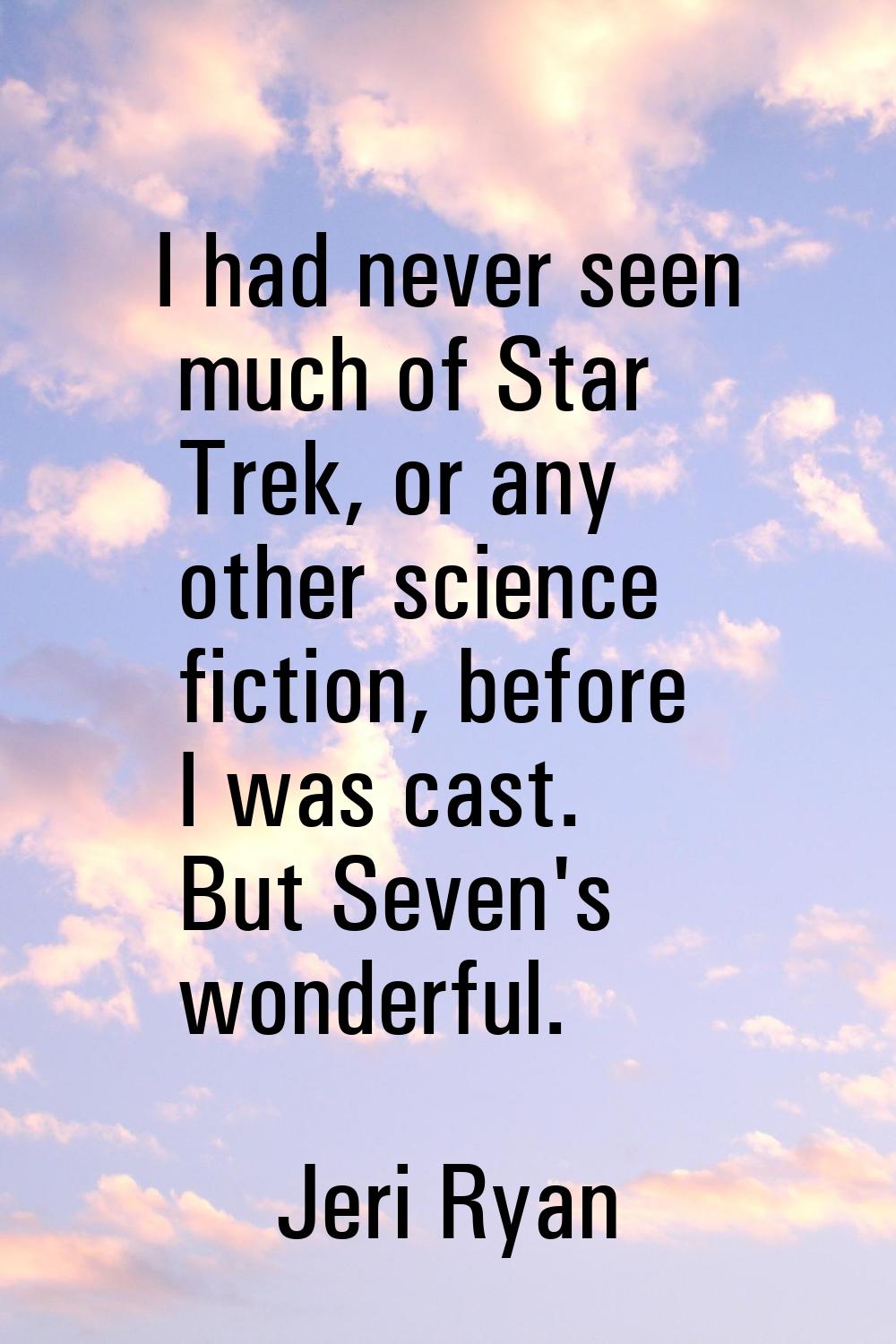 I had never seen much of Star Trek, or any other science fiction, before I was cast. But Seven's wo