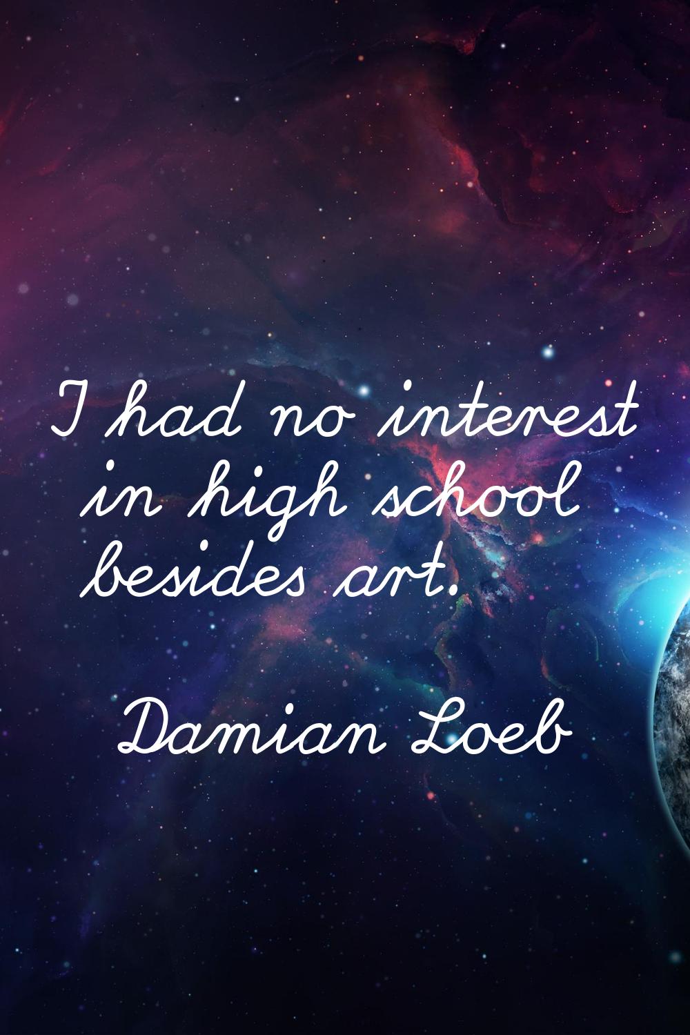 I had no interest in high school besides art.
