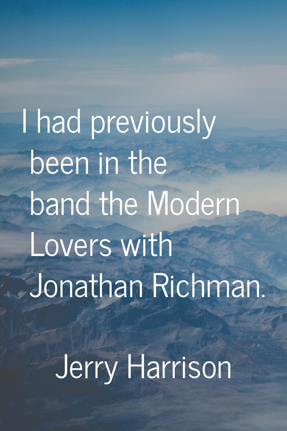 I had previously been in the band the Modern Lovers with Jonathan Richman.