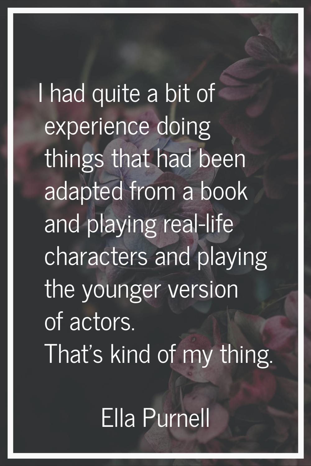 I had quite a bit of experience doing things that had been adapted from a book and playing real-lif
